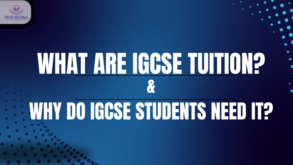 What are IGCSE tuitions, Benefits of IGCSE tuitions