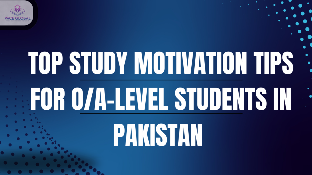 Top study motivation tips for O/A-level students in Pakistan