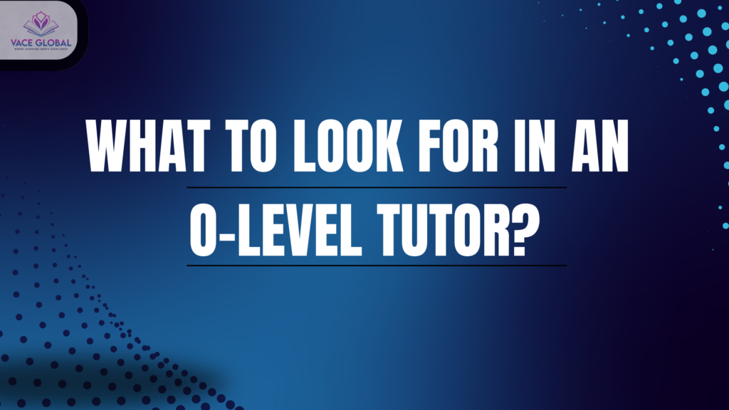 What to look for in an O-level tutor?