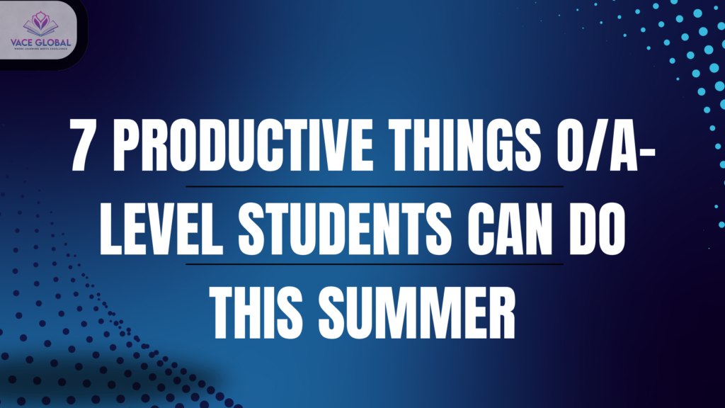 productive things O/A-level students can do this summer