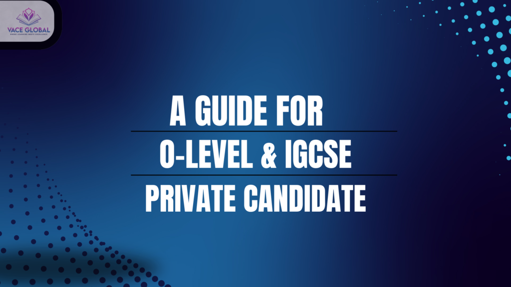 A guide for O-level and IGCSE private candidate