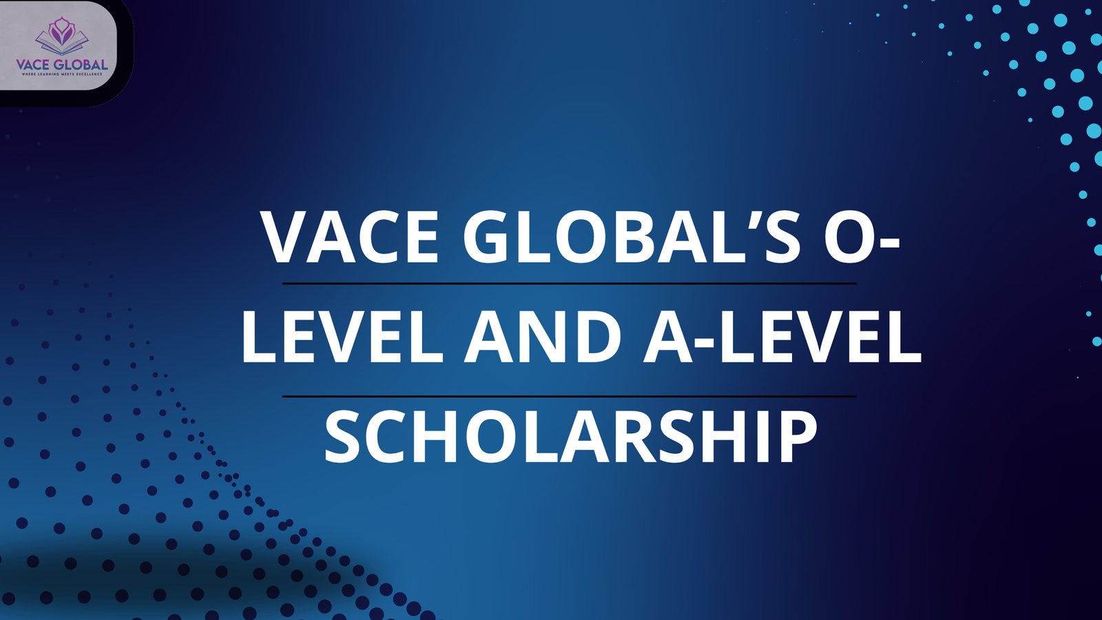 VACE Global’s Merit-based O-level and A-level Scholarship