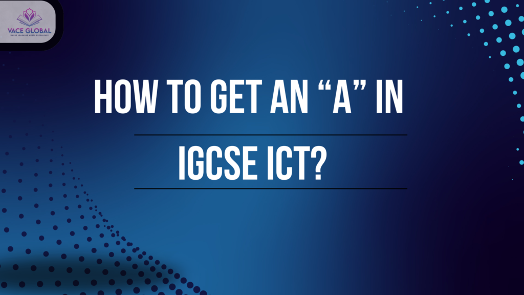 How to get an A in IGCSE ICT?