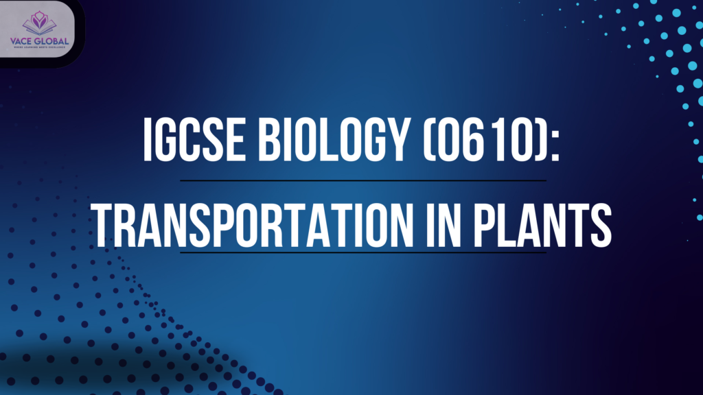 IGCSE Biology: Transportation in Plants